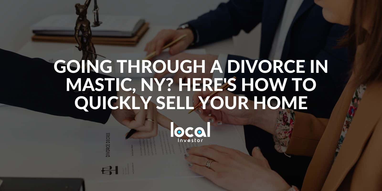 Going Through a Divorce in Mastic, NY? Here's How to Quickly Sell Your