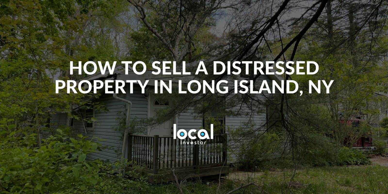 How To Sell A Distressed Property in Long Island, NY Local Investor